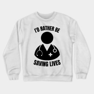 i'd rather be saving lives funny doctor Crewneck Sweatshirt